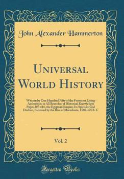 Hardcover Universal World History, Vol. 2: Written by One Hundred Fifty of the Foremost Living Authorities in All Branches of Historical Knowledge; Pages 307-61 Book