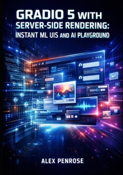 Paperback Gradio 5 with Server-Side Rendering: INSTANT ML UIS AND AI PLAYGROUND: Build Production Interfaces with ChatInterface, Blocks API, and Natural Languag Book