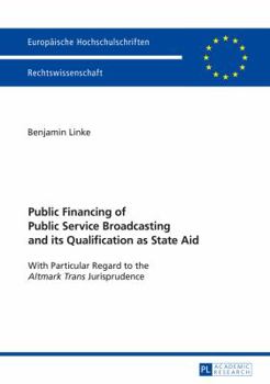 Paperback Public Financing of Public Service Broadcasting and its Qualification as State Aid: With Particular Regard to the "Altmark Trans" Jurisprudence [German] Book