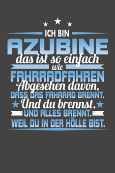Ich Bin Azubine Das Ist So Einfach Wie Fahrradfahren. Abgesehen Davon, Dass Das Fahrrad brennt. Und Du Brennst. Und Alles Brennt. Weil Du In Der H�lle Bist.: Punktiertes Notizbuch mit 120 Seiten - 15x