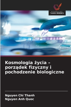 Kosmologia zycia - porzadek fizyczny i pochodzenie biologiczne (Polish Edition)