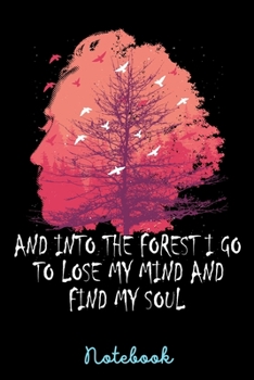 Paperback Notebook: 6x9 - And Into The Forest I Go To Lose My Mind And Find My Soul - 120 Pages - Gift Idea Forest Mountain Hiking Book