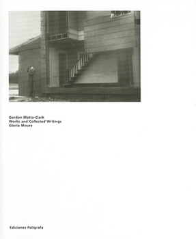 Hardcover Gordon Matta-Clark: Works and Collected Writings Book