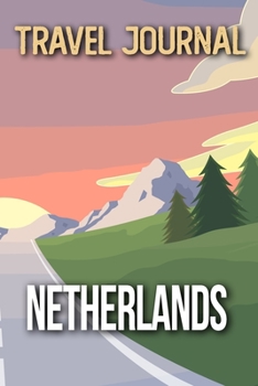 Travel Journal Netherlands: Travel Diary and Planner | Journal, Notebook, Book, Journey | Writing Logbook | 120 Pages 6x9 | Gift For Backpacker
