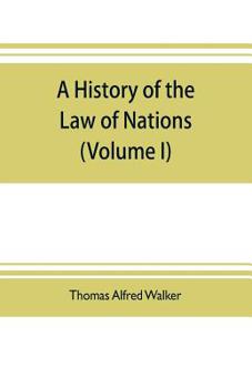 Paperback A history of the law of nations (Volume I) from the Earliest times to the peace of Westphalia 1648 Book