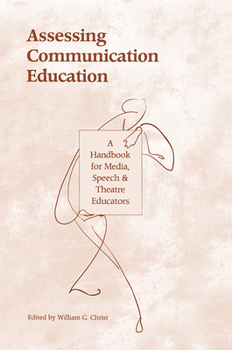 Paperback Assessing Communication Education: A Handbook for Media, Speech, and Theatre Educators Book