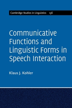 Communicative Functions and Linguistic Forms in Speech Interaction: Volume 156 - Book  of the Cambridge Studies in Linguistics