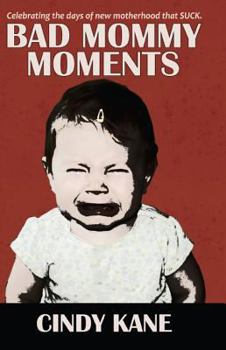 Paperback Bad Mommy Moments: Celebrating the Days of New Motherhood That Suck Book