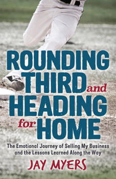 Paperback Rounding Third and Heading for Home: The Emotional Journey of Selling My Business and the Lessons Learned Along the Way Book