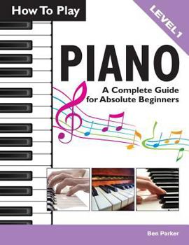 Paperback How to Play Piano: A Complete Guide for Absolute Beginners Book