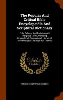 Hardcover The Popular And Critical Bible Encyclopædia And Scriptural Dictionary: Fully Defining And Explaining All Religious Terms, Including Biographical, Geog Book