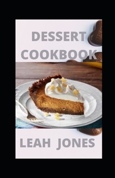 Dessert Cookbook: Yummy Dessert Recipes You Can Prepare at Home Easily