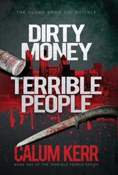 Hardcover Dirty Money, Terrible People: The lucky ones die quickly Book