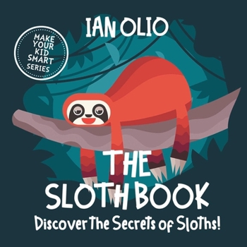 Paperback The Sloth Book. Discover the Secrets of Sloths! Make your kid smart series.: Book For Kids Ages 3-6 Book