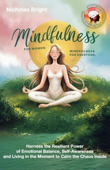 Mindfulness for Women; Mindfulness for Everyone: Harness the Resilient Power of Emotional Balance, Self-Awareness and Living in the Moment to Calm the Chaos Inside