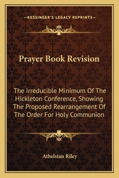 Paperback Prayer Book Revision: The Irreducible Minimum Of The Hickleton Conference, Showing The Proposed Rearrangement Of The Order For Holy Communio Book