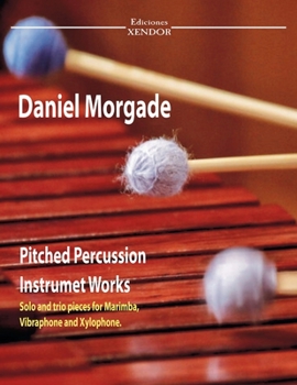 Paperback Daniel Morgade's pitched percussion instruments works: Solo works and trios for marimba, xylophone and vibraphone. Book