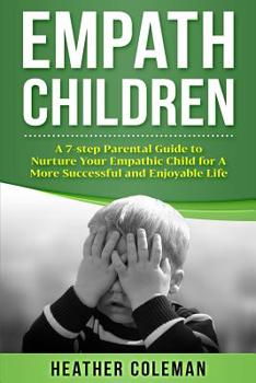 Paperback Empath Children: A 7-step Parental Guide to Nurture Your Empathic Child for A More Successful and Enjoyable Life Book