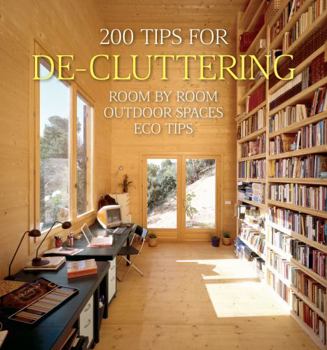 Hardcover 200 Tips for De-Cluttering: Room by Room, Including Outdoor Spaces and Eco Tips Book