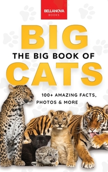 Hardcover The Big Book of Big Cats: 100+ Amazing Facts About Lions, Tigers, Leopards, Snow Leopards & Jaguars Book