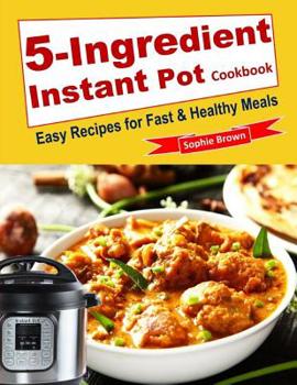 Paperback 5-Ingredient Instant Pot Cookbook: Easy Recipes for Fast & Healthy Meals. Book