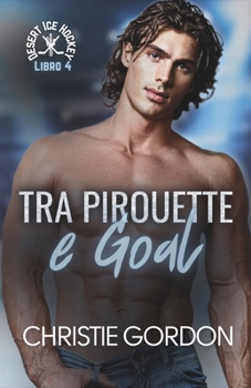 Tra Pirouette e Goal: Un romance MM tra hockey e pattinaggio sul ghiaccio (Desert Ice Hockey Italian) (Italian Edition)