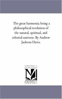 Paperback The Great Harmonia; Being A Philosophical Revelation of the Natural, Spiritual, and Celestial Universe. by andrew Jackson Davis. Vol. 1 Book