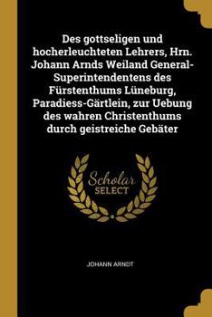 Paperback Des gottseligen und hocherleuchteten Lehrers, Hrn. Johann Arnds Weiland General-Superintendentens des Fürstenthums Lüneburg, Paradiess-Gärtlein, zur U [German] Book