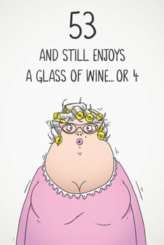 53 And Still Enjoys A Glass Of Wine... Or 4: Funny Women's 53rd Birthday 122 Page Diary Journal Notebook Gift For Wine Lovers