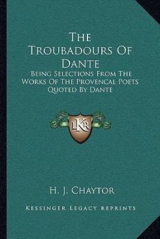 Paperback The Troubadours Of Dante: Being Selections From The Works Of The Provencal Poets Quoted By Dante Book