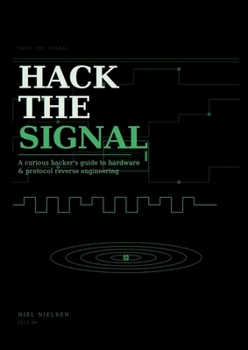 Paperback Hack the signal: A curious hacker's guide to hardware & protocol reverse engineering Book