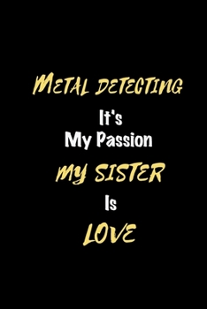 Paperback Metal detecting It's my passion My Sister Is Love: Perfect quote Journal Diary Planner, Elegant Metal detecting Notebook Gift for Kids girls Women and Book