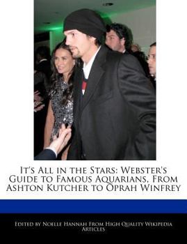 It's All in the Stars : Webster's Guide to Famous Aquarians, from Ashton Kutcher to Oprah Winfrey