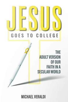 Jesus Goes to College: The Adult Version of Our Faith in a Secular World