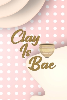 Clay Is Bae: Notebook Journal Composition Blank Lined Diary Notepad 120 Pages Paperback Pink Caramel Pottery