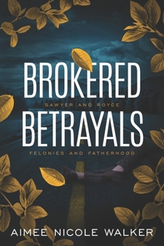 Brokered Betrayals (Sawyer and Royce: Felonies and Fatherhood) - Book #3 of the Sawyer and Royce: Felonies and Fatherhood