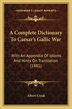Paperback A Complete Dictionary To Caesar's Gallic War: With An Appendix Of Idioms And Hints On Translation (1881) Book