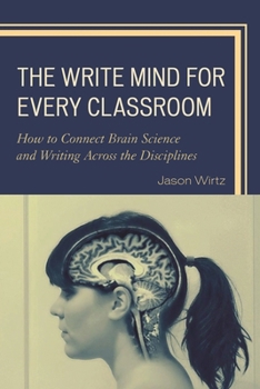 Paperback Write Mind for Every Classroom: How to Connect Brain Science and Writing Across the Disciplines Book