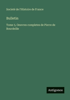 Bulletin: Tome 3, Oeuvres completes de Pierre de Bourdeille