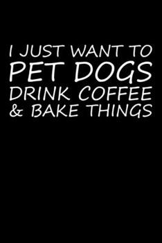 Paperback I Just Want Pet Dogs Drink Coffee And Baking Things: Funny Baking Blank Recipe Journal Gifts Idea. Best Baking Blank Recipe Journal Book to Write In F Book