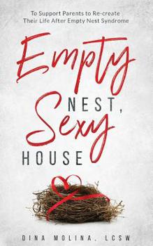 Paperback Empty Nest, Sexy House: To Support Parents to Re-Create Their Life After Empty Nest Syndrome Book