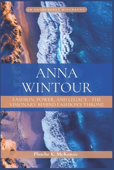 Paperback Anna Wintour: Fashion, Power, and Legacy: The Visionary Behind Fashion's Throne Book