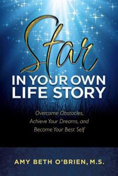 Paperback Star in Your Own Life Story: Overcome Obstacles, Achieve Your Dreams, and Become Your Best Self Book