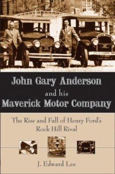 Paperback John Gary Anderson and His Maverick Motor Company:: The Rise and Fall of Henry Ford's Rock Hill Rival Book