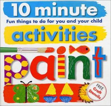 Paint: 10 Minute Activities: Fun Things To Do For You and Your Child