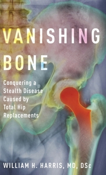 Hardcover Vanishing Bone: Conquering a Stealth Disease Caused by Total Hip Replacements Book