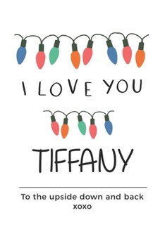 Paperback i love you Tiffany to the upside down and back Notebook, Valentines Day Anniversary Gift Ideas For Tiffany Name Gift Idea Notebook: Lined Notebook / J Book