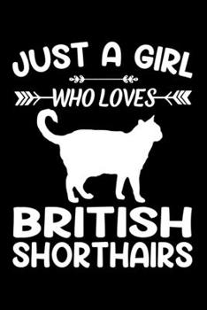 Just a girl who loves British Shorthairs: Gift for British Shorthair Cat Lovers Diary | Blank Lined Notebook And Journal | 6x9 Inch 120 Pages White Paper