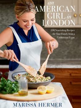 Hardcover An American Girl in London: 120 Nourishing Recipes for Your Family from a Californian Expat: A Cookbook Book