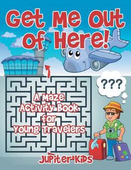Paperback Get Me Out of Here! A Maze Activity Book for Young Travelers Book